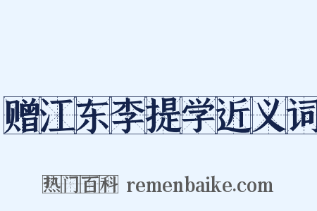 赠江东李提学近义词是什么意思的图片
